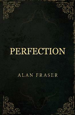 Perfection by Alan Fraser