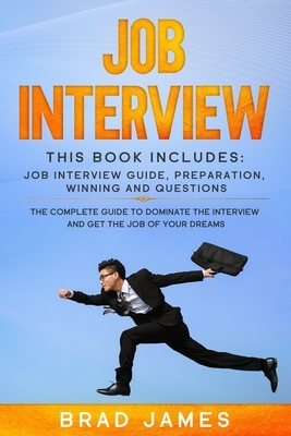 Job Interview: This Book Includes: Job Interview Guide, Preparation, Winning and Questions. The Complete Guide to Dominate the Interv by Brad James