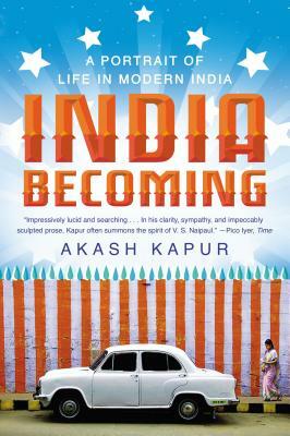 India Becoming: A Portrait of Life in Modern India by Akash Kapur