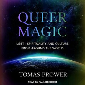 Queer Magic: LGBT+ Spirituality and Culture from Around the World by Tomás Prower