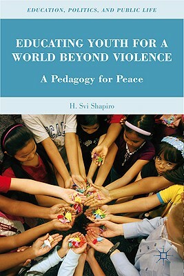 Educating Youth for a World Beyond Violence: A Pedagogy for Peace by H. Shapiro