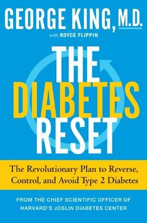 Reverse Your Diabetes in 12 Weeks: The Scientifically Proven Program to Avoid, Control, and Turn Around Your Diabetes by George King, Royce Flippin
