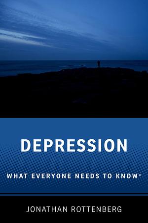 Depression: What Everyone Needs to Know® by Jonathan Rottenberg, Jonathan Rottenberg