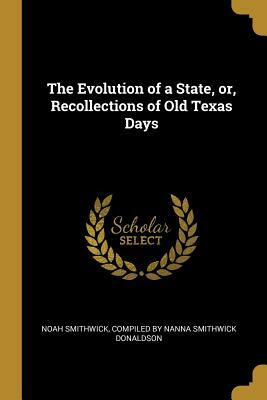 The Evolution of a State, Or, Recollections of Old Texas Days by Noah Smithwick