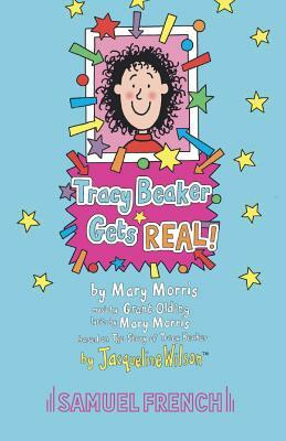 Tracy Beaker Gets Real! by Mary Morris, Jacqueline Wilson, Grant Olding