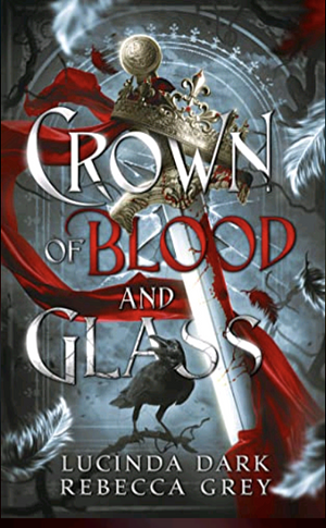 Crown of Blood and Glass by Lucinda Dark, Rebecca Grey