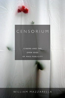 Censorium: Cinema and the Open Edge of Mass Publicity by William Mazzarella