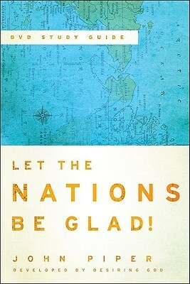 Let the Nations Be Glad! DVD Study Guide by John Piper