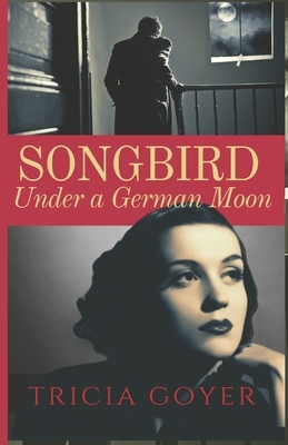 Songbird Under a German Moon by Tricia Goyer