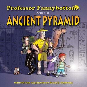 Professor Fannybottom and the Ancient Pyramid by David R. Martinez