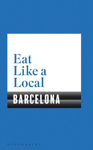 Eat Like a Local BARCELONA by Bloomsbury Publishing