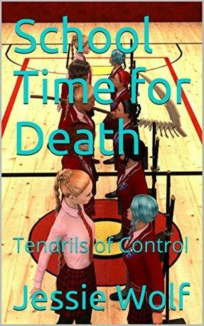 School Time for Death: Tendrils of Control by Jessie Wolf