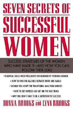 Seven Secrets of Successful Women: Success Strategies of the Women Who Have Made It - And How You Can Follow Their Lead by Donna Brooks