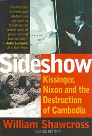 Sideshow: Kissinger, Nixon & the Destruction of Cambodia by William Shawcross