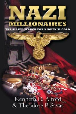 Nazi Millionaires: The Allied Search for Hidden SS Gold by Kenneth D. Alford, Theodore P. Savas