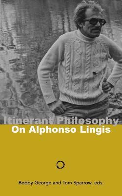 Itinerant Philosophy: On Alphonso Lingis by Bobby George