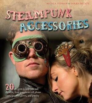 Steampunk Accessories: 20 Projects to Help You Nail the Style by Sarah Skeate, Nicola Tedman