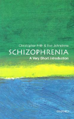 Schizophrenia: A Very Short Introduction by Eve C. Johnstone, Christopher Donald Frith