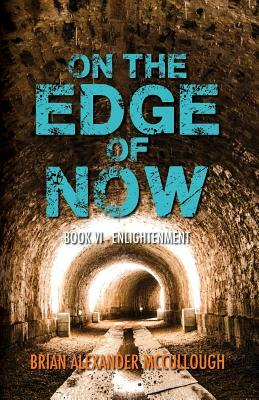 On the Edge of Now: Book VI - Enlightenment by Brian McCullough