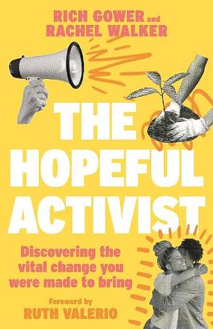  The Hopeful Activist: Discovering the Vital Change You Were Made to Bring  by Rachel Walker, Richard Gower