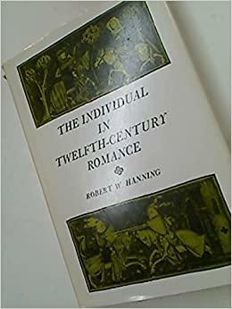 The Individual In Twelfth Century Romance by Robert W. Hanning