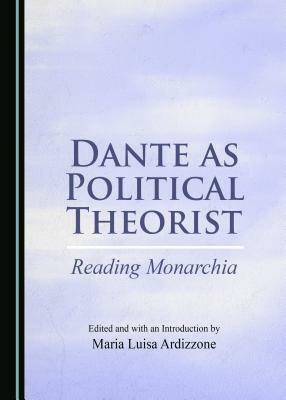 Dante as Political Theorist: Reading Monarchia by 