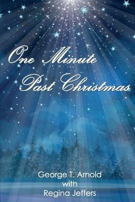 One Minute Past Christmas by Regina Jeffers, George T. Arnold Ph. D., Sarah Callaham