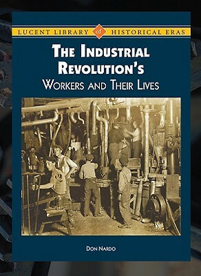 The Industrial Revolution's Workers and Their Lives by Don Nardo