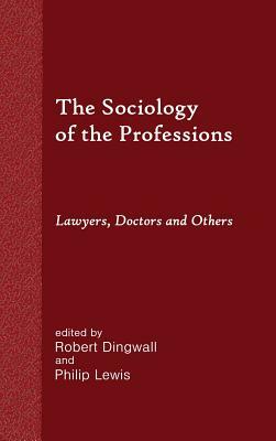 The Sociology of the Professions: Lawyers, Doctors and Others by Philip Lewis, Robert Dingwall