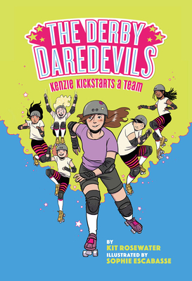 The Derby Daredevils: Kenzie Kickstarts a Team: (the Derby Daredevils Book #1) by Kit Rosewater, Sophie Escabasse