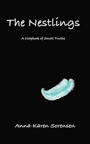 The Nestlings: A Compilation of Small Truths by Anna-Karen Sorensen, Erica London
