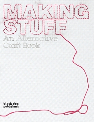 Making Stuff: An Alternative Craft Book by 