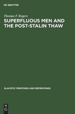 Superfluous Men and the Post-Stalin Thaw: The Alienated Hero in Soviet Prose During the Decade 1953-1963 by Thomas F. Rogers