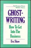 Ghostwriting: How to Get Into the Business by Eva Shaw