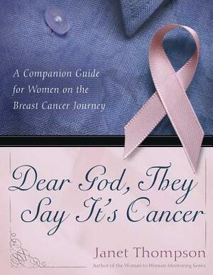 Dear God, They Say It's Cancer: A Companion Guide for Women on the Breast Cancer Journey by Janet Thompson