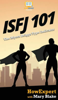 ISFJ 101: How to Understand Your ISFJ MBTI Personality and Thrive as the Defender by Mary Blake, HowExpert