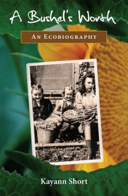 A Bushel's Worth: An Ecobiography by Kayann Short
