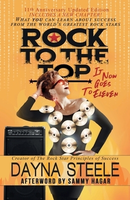 Rock to the Top - It Now Goes to Eleven: What you can learn about success from the world's greatest rock stars! by Dayna Steele