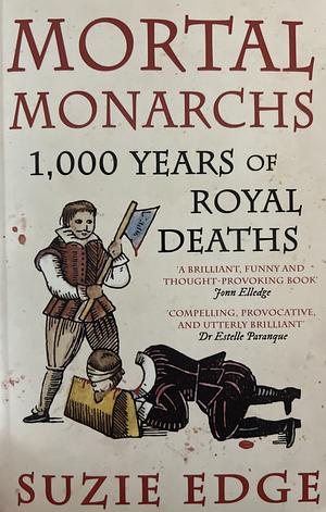 Mortal Monarchs: 1000 Years of Royal Deaths by Suzie Edge