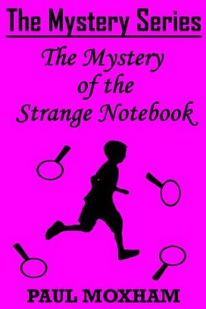 The Mystery of the Strange Notebook by Paul Moxham