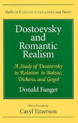 Dostoevsky and Romantic Realism: A Study of Dostoevsky in Relation to Balzac, Dickens, and Gogol by Caryl Emerson, Donald Fanger