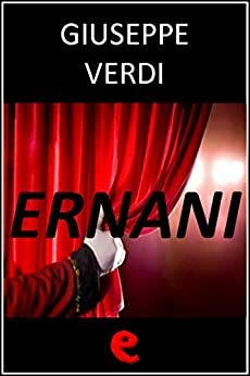 Ernani by Francesco Maria Piave, Giuseppe Verdi