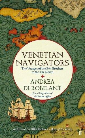 Venetian Navigators The Voyages of the Zen Brothers to the Far North by Andrea di Robilant