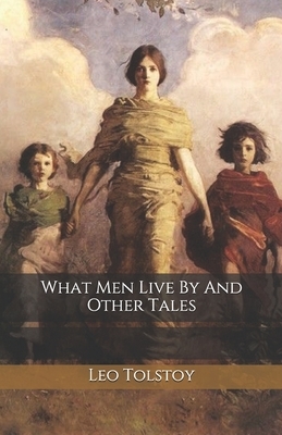 What Men Live By And Other Tales by Leo Tolstoy