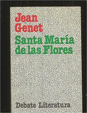 Santa Maria De Las Flores by Jean Genet
