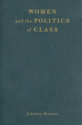 Women and the Politics of Class by Johanna Brenner