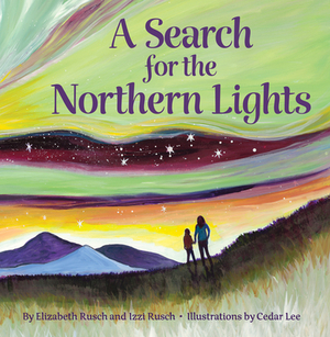 A Search for the Northern Lights by Elizabeth Rusch, Izzi Rusch