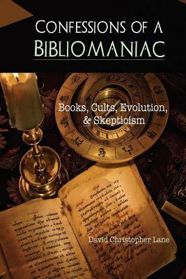 Confessions of a Bibliomaniac: Books, Cults, Evolution, and Skepticism by David Christopher Lane