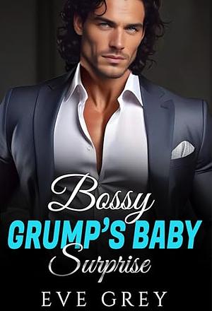 Bossy Grump's Baby Surprise by Eve Grey