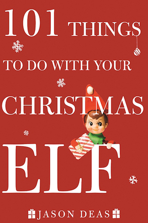 101 Things to Do with Your Christmas Elf by Jason Deas